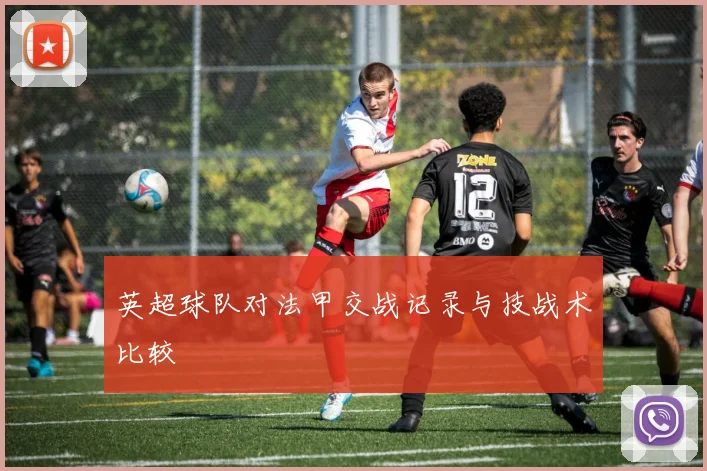 英超球队对法甲交战记录与技战术比较