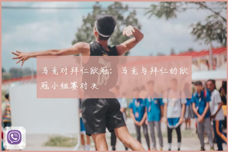 马竞对拜仁欧冠：马竞与拜仁的欧冠小组赛对决